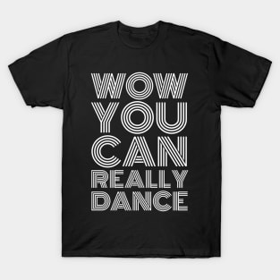 Wow You Can Really Dance T-Shirt